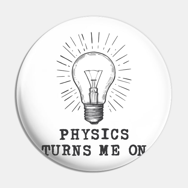 Physics Turns Me On Pin by ScienceCorner