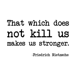 Friedrich Nietzsche - That which does not kill us makes us stronger. T-Shirt