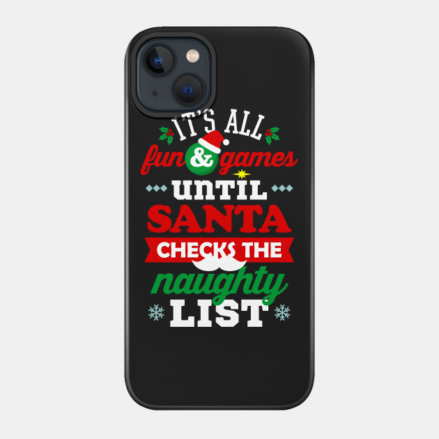 It's All Fun and Games Until Santa Checks Naughty List - Funny Christmas - Phone Case