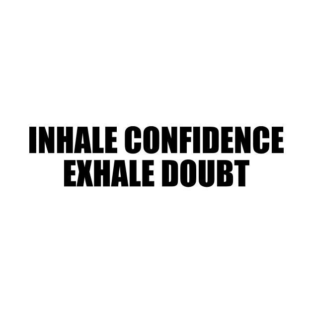 Inhale confidence, exhale doubt by D1FF3R3NT