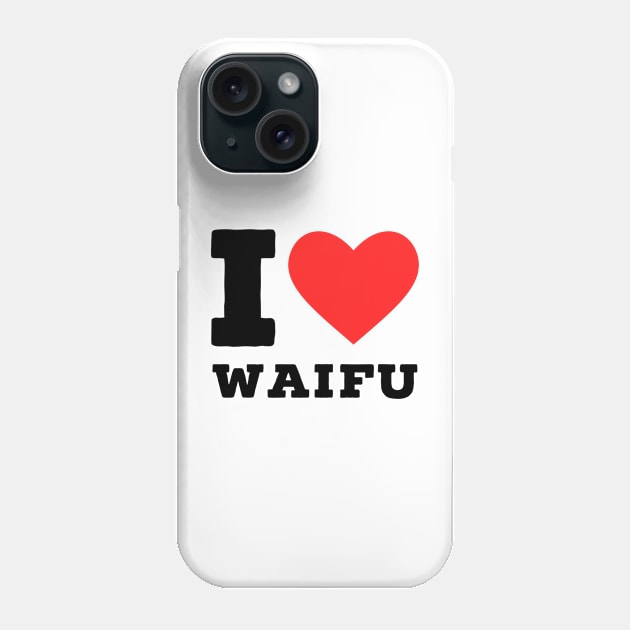 i love waifu Phone Case by richercollections