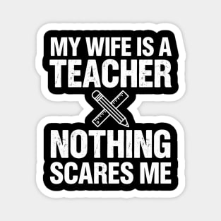 My Wife Is A Teacher Nothing Scares Me Funny Wife Magnet