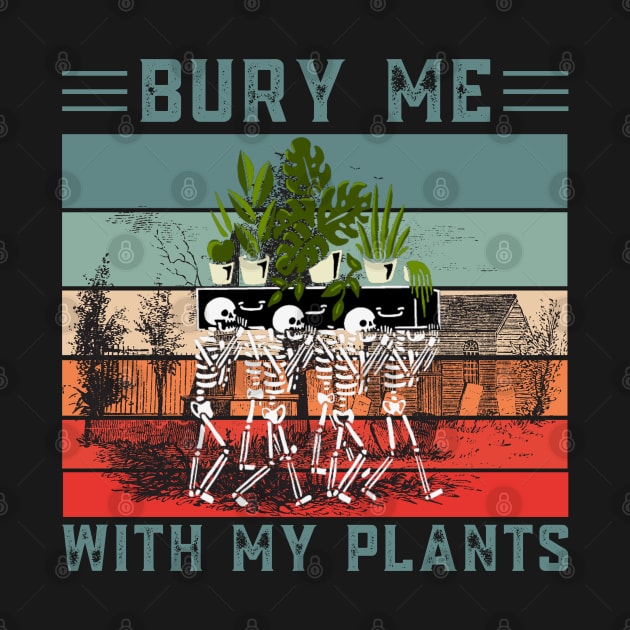 Bury Me With My Plants, Skeleton Squad Funny Plants Lover by JustBeSatisfied