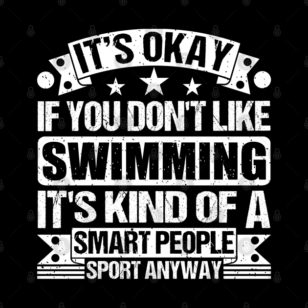 It's Okay If You Don't Like Swimming It's Kind Of A Smart People Sports Anyway Swimming Lover by Benzii-shop 