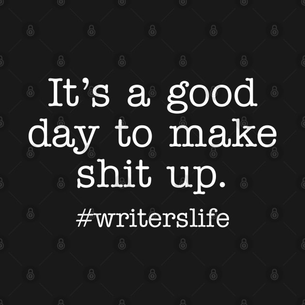 It's a good day to make shit up #writerslife by Peter the T-Shirt Dude