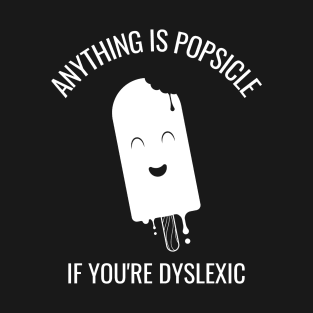 Anything Is Popsicle If You're Dyslexia T-Shirt