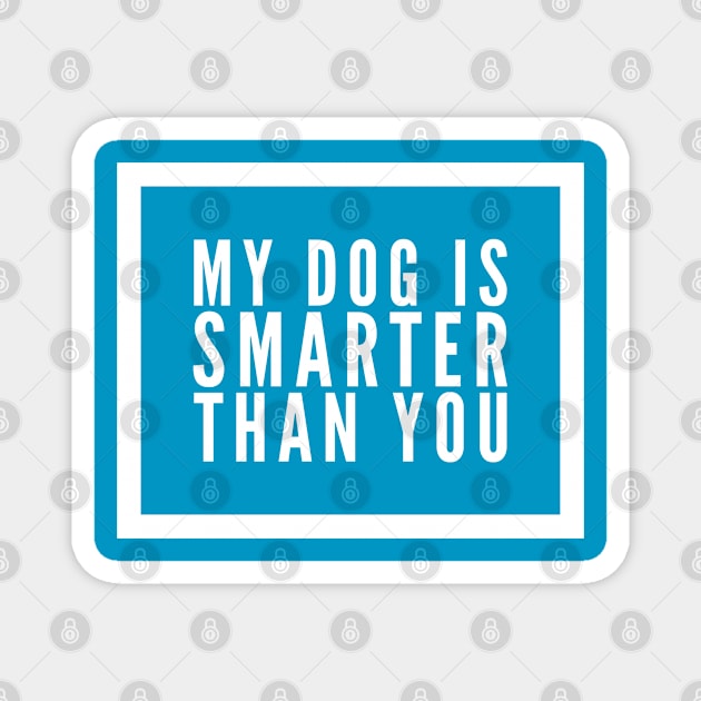 My Dog Is Smarter Than You Magnet by GrayDaiser