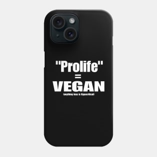 Prolife = VEGAN (Anything Less Is Hypocritical) - Front Phone Case