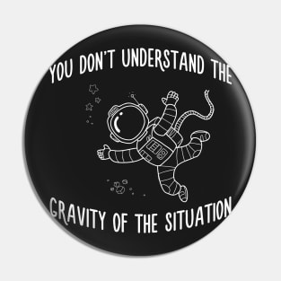 You Dont Understand The Gravity of The Situation Space Tee Pin