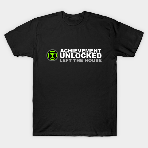 Achievement Unlocked Left The House - Achievement Unlocked Left The House - T-Shirt