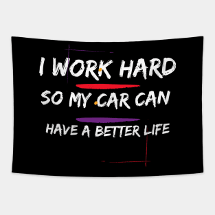 I Work Hard so my Car can have a Better Life Tapestry