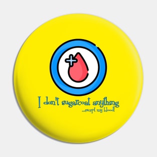 I don't Sugarcoat anything - except my Blood!! Diabetes Awareness Pin