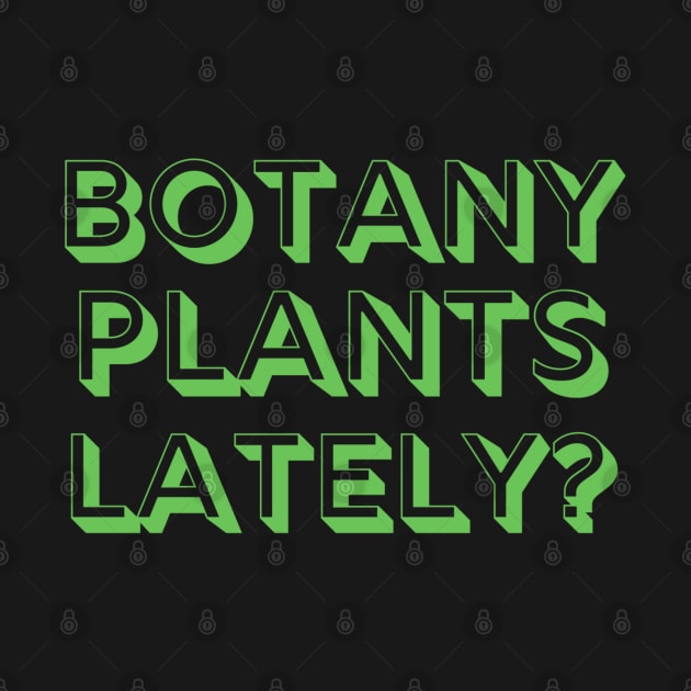 Botany Plants Lately? by MalibuSun