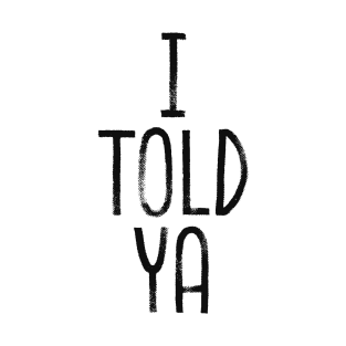 i told ya T-Shirt