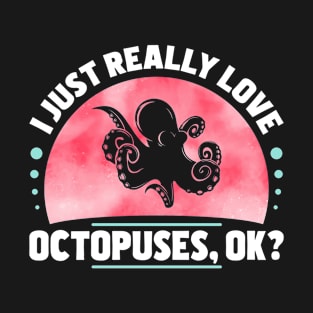 I Just Really Love Octopuses T-Shirt