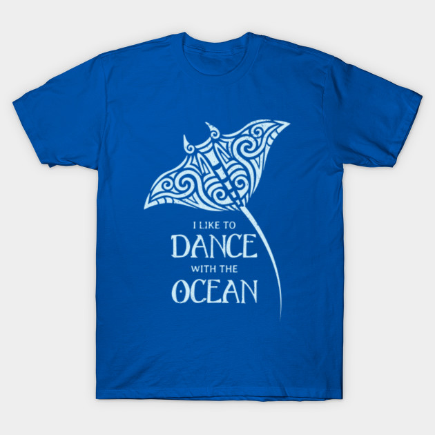 I Like To Dance With The Ocean Moana Quote Mantaray Moana Quote Mantaray T Shirt Teepublic