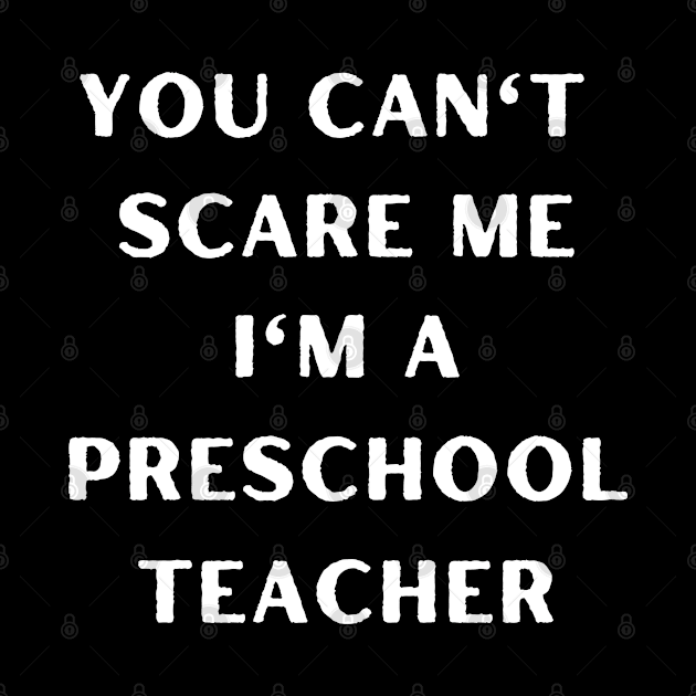 You can't scare me i'm a Preschool Teacher. Halloween by Project Charlie