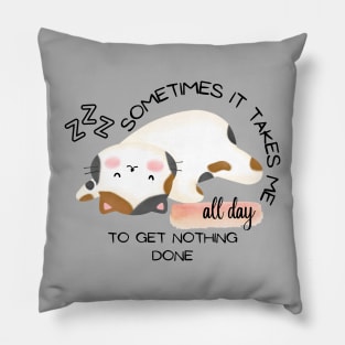 CUTE CAT - Sometimes It Takes Me All Day To Get Nothing Done Pillow