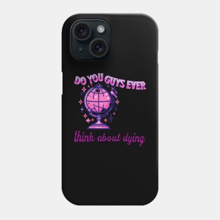 Do you guys ever think about dying Phone Case