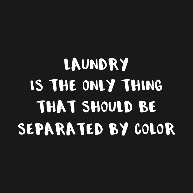 Black Laundry Is The Only Thing That Should Be Separated by Color Equality by StacysCellar