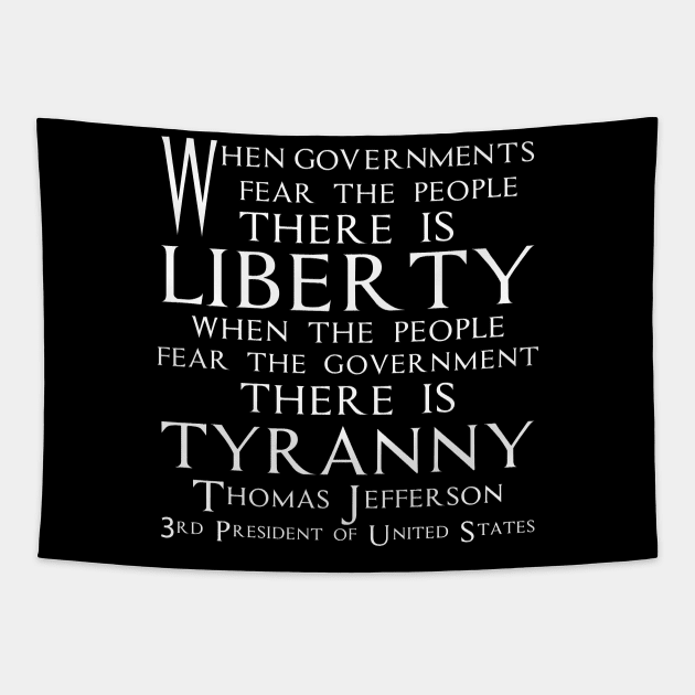 When governments fear the people, there is liberty. When the people fear the government, there is tyranny.Quotes of Thomas Jefferson Founding Father and 3rd President of United States (white) Tapestry by FOGSJ