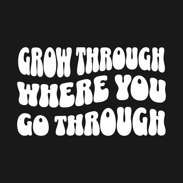 Grow Through Where You Go Through Retro Wavy by StudioGJ