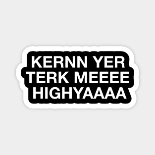 Kernn Yer Terk Meeee Highyaaaa Magnet