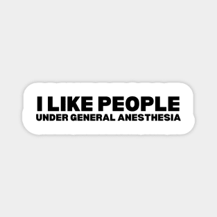 I Love People Under General Anesthesia - Humorous Doctor Magnet