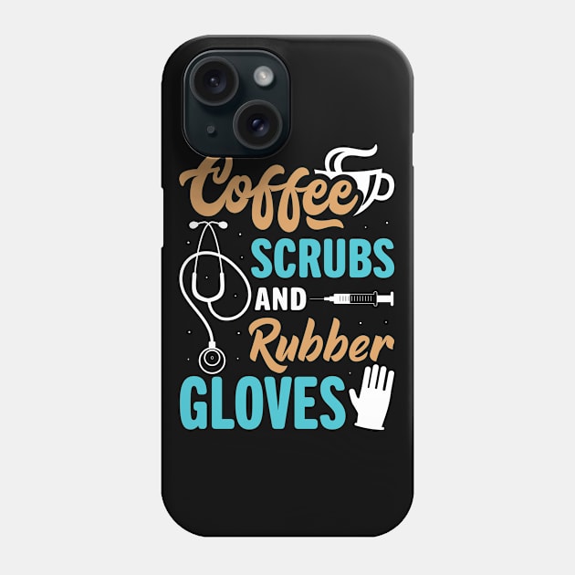 Funny Coffee Scrubs And Rubber Gloves Medical Nurse Life Phone Case by GreatDesignsShop