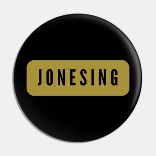 Jonesing fixated addict drug Pin