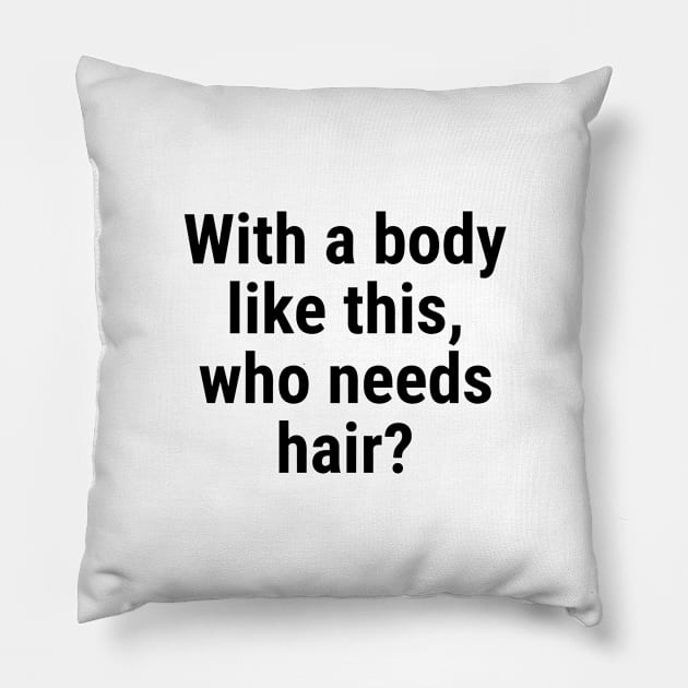 With a body like this, who needs hair? Black Pillow by sapphire seaside studio