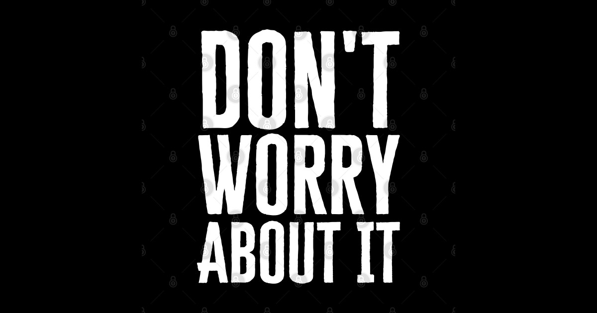 Don't Worry About It - Dont Worry About It - Magnet | TeePublic