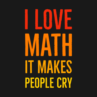 I Love Math It Makes People Cry T-Shirt