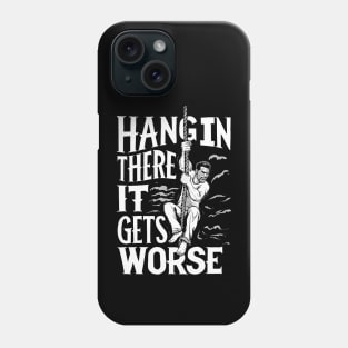 Hang In There It Gets Worse Phone Case