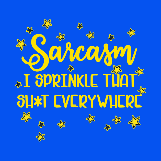 Sarcasm I Sprinkle that Sh*t Everywhere Sarcastic humor by Antzyzzz