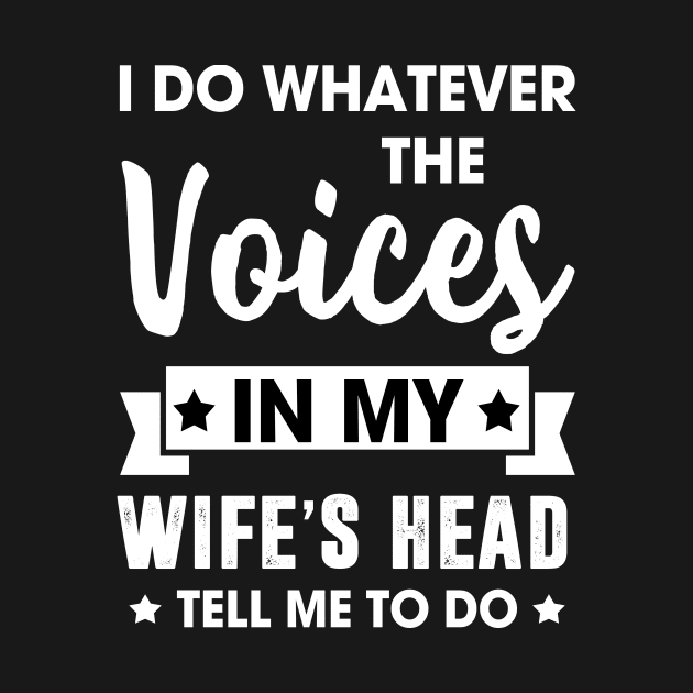 I do whatever the voices in my wife's head tell me to do by TEEPHILIC