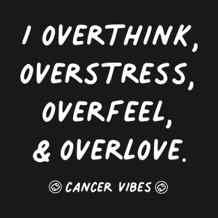 Overthink overfeel overstress overlove Cancer funny quotes zodiac astrology signs horoscope T-Shirt