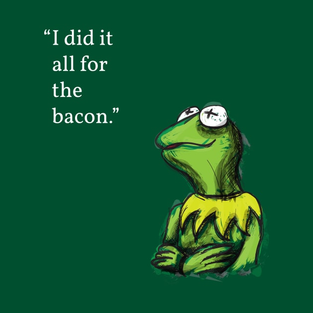 "I did it all for the bacon." by BCP Design