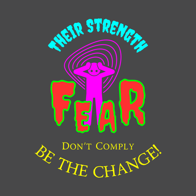 Their Strength Is Fear - Don't Comply Be The Change by Bee-Fusion