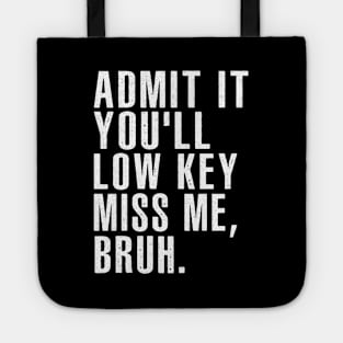 Admit It You'll Low Key Miss Me Bruh Teachers Tote