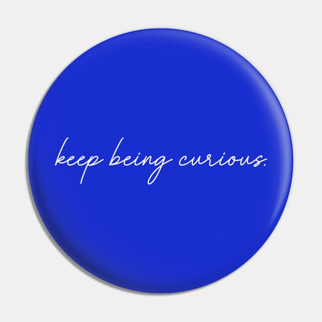 Keep Being Curious Pin by Bored Mama Design Co.