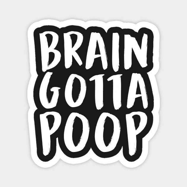 BRAIN GOTTA POOP (White) Magnet by enduratrum