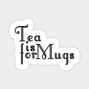 Tea is for Mugs Magnet