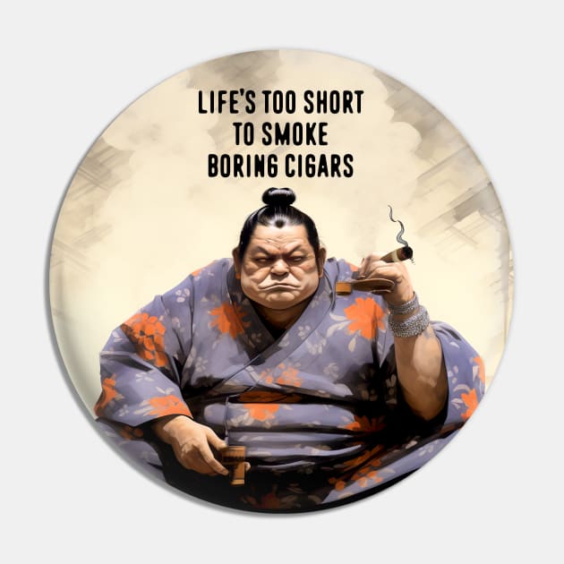 Premium Cigars: Life‘s Too Short to Smoke Boring Cigars Pin by Puff Sumo