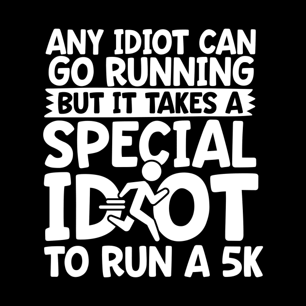 It Takes A Special Idiot To Run A 5K by thingsandthings