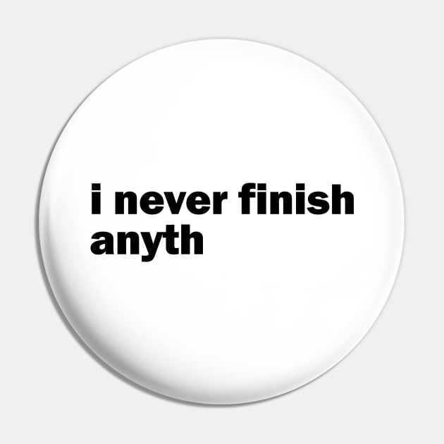 I never finish anyth Pin by NotoriousMedia