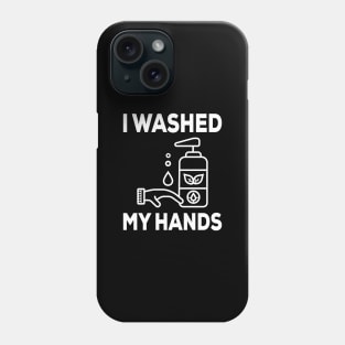 I Washed My Hands - Nurse Gifts - Sarcastic Quarantine Staying Home Phone Case