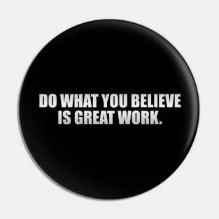 Do what you believe is great work Pin