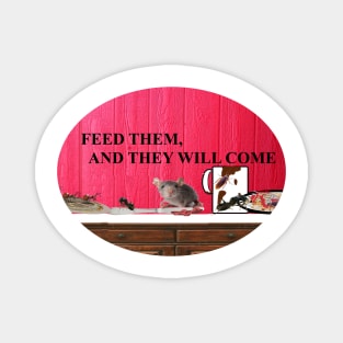 FEED THEM AND THEY WILL COME Magnet