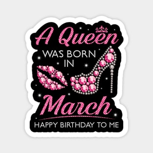 A Queen Was Born In March Happy Birthday To Me Nana Mommy Aunt Sister Cousin Wife Daughter Magnet